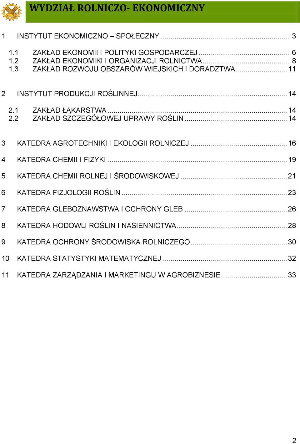 ..14 3 KATEDRA AGROTECHNIKI I EKOLOGII ROLNICZEJ...16 4 KATEDRA CHEMII I FIZYKI...19 5 KATEDRA CHEMII ROLNEJ I ŚRODOWISKOWEJ...21 6 KATEDRA FIZJOLOGII ROŚLIN.