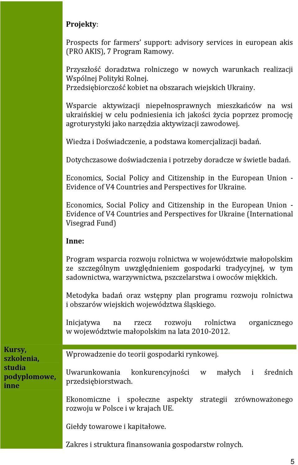 Wsparcie aktywizacji niepełnosprawnych mieszkańców na wsi ukraińskiej w celu podniesienia ich jakości życia poprzez promocję agroturystyki jako narzędzia aktywizacji zawodowej.