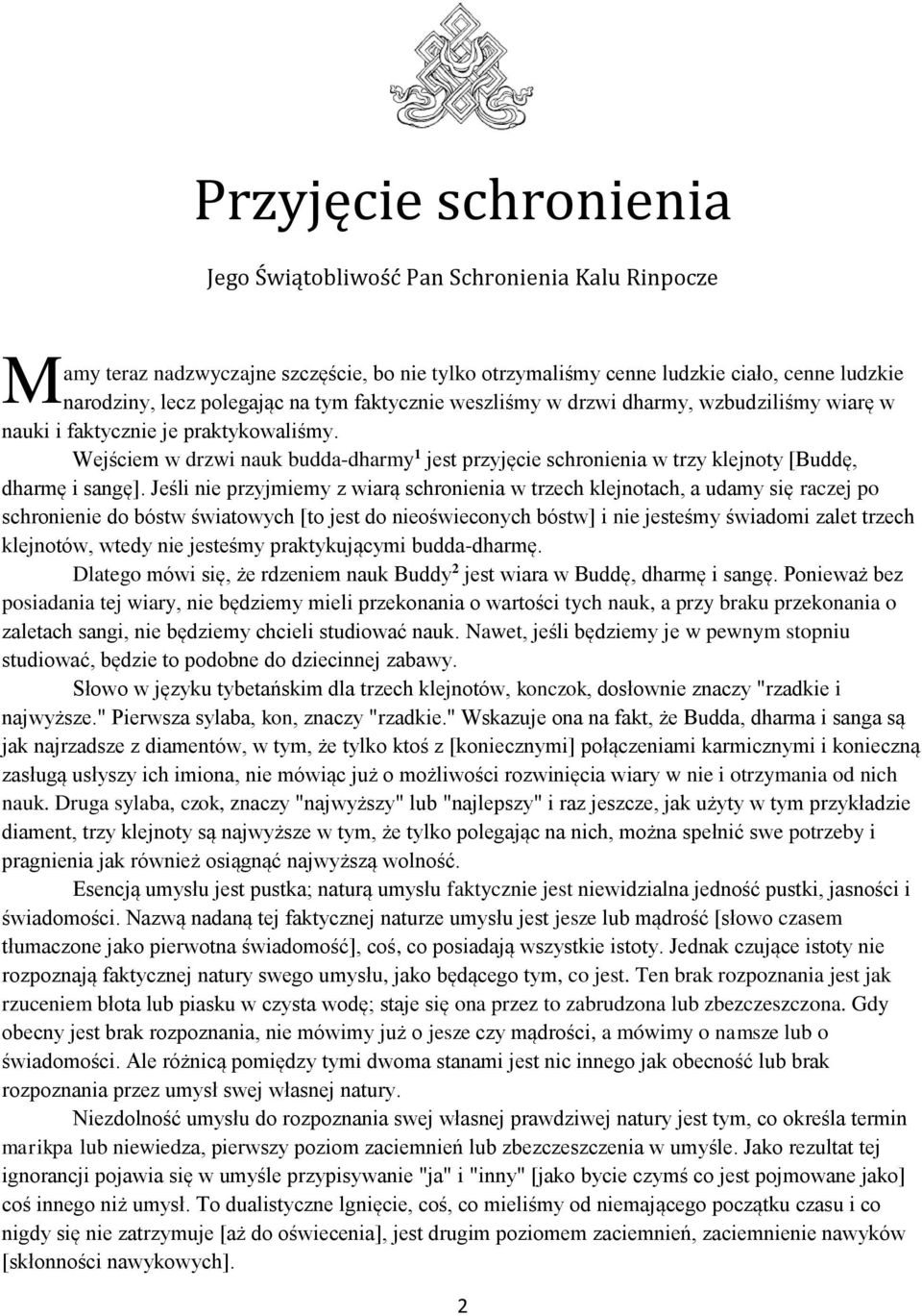 Wejściem w drzwi nauk budda-dharmy 1 jest przyjęcie schronienia w trzy klejnoty [Buddę, dharmę i sangę].