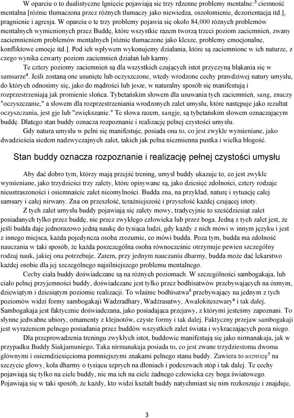 W oparciu o te trzy problemy pojawia się około 84,000 różnych problemów mentalnych wymienionych przez Buddę, które wszystkie razem tworzą trzeci poziom zaciemnień, zwany zaciemnieniem problemów