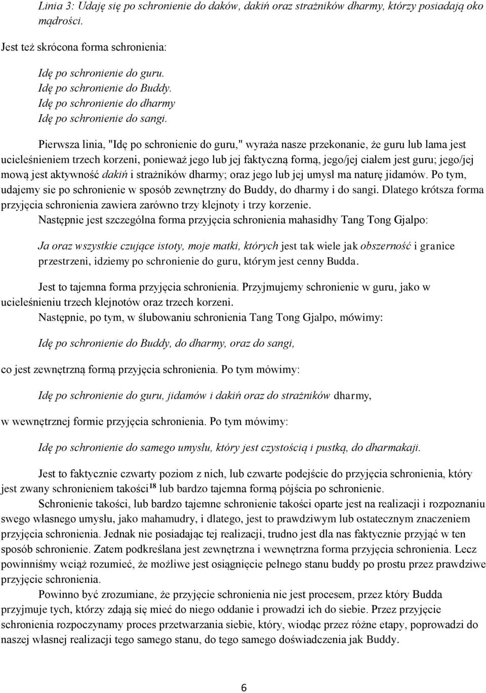 Pierwsza linia, "Idę po schronienie do guru," wyraża nasze przekonanie, że guru lub lama jest ucieleśnieniem trzech korzeni, ponieważ jego lub jej faktyczną formą, jego/jej ciałem jest guru; jego/jej