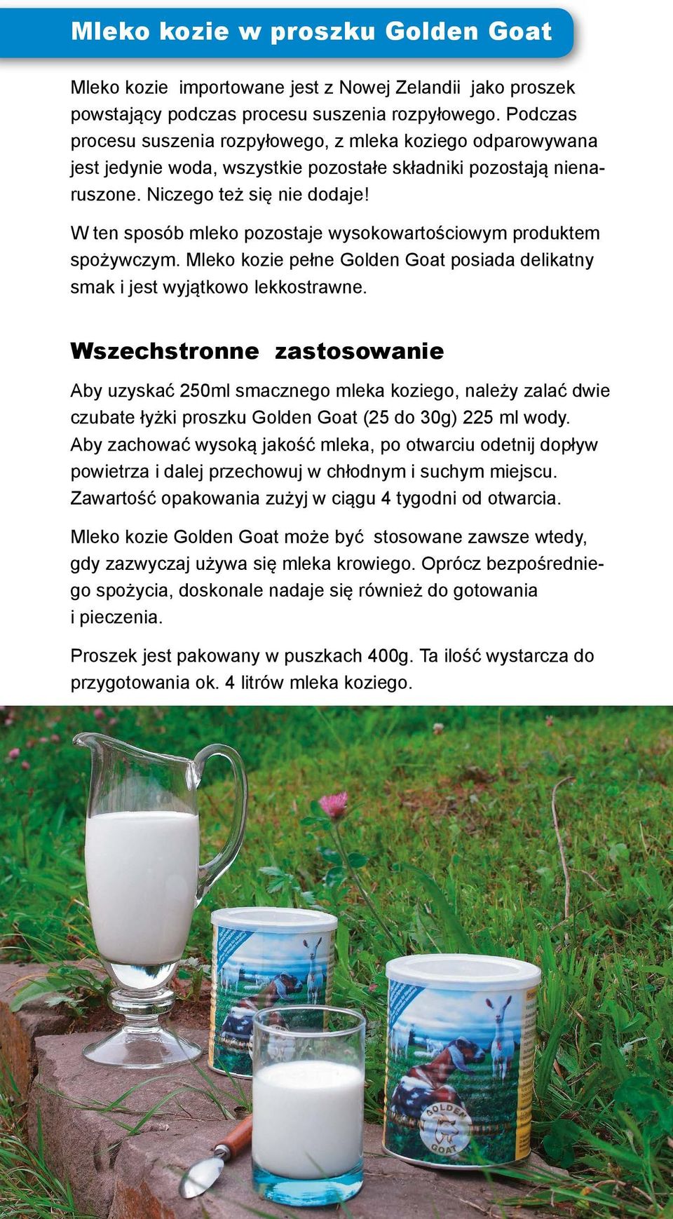 W ten sposób mleko pozostaje wysokowartościowym produktem spożywczym. Mleko kozie pełne Golden Goat posiada delikatny smak i jest wyjątkowo lekkostrawne.