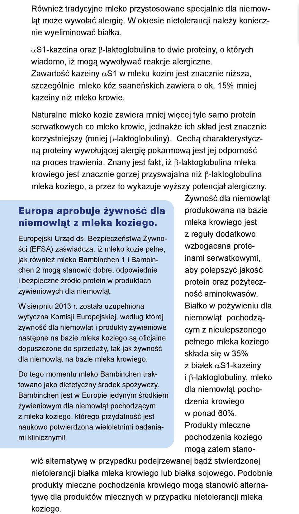 Zawartość kazeiny αs1 w mleku kozim jest znacznie niższa, szczególnie mleko kóz saaneńskich zawiera o ok. 15% mniej kazeiny niż mleko krowie.