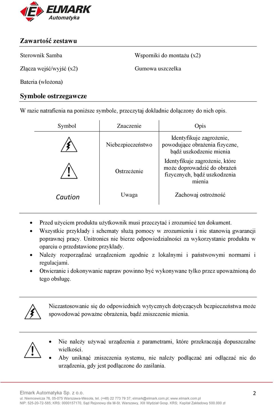 Symbol Znaczenie Opis Caution Niebezpieczeństwo Ostrzeżenie Uwaga Identyfikuje zagrożenie, powodujące obrażenia fizyczne, bądź uszkodzenie mienia Identyfikuje zagrożenie, które może doprowadzić do