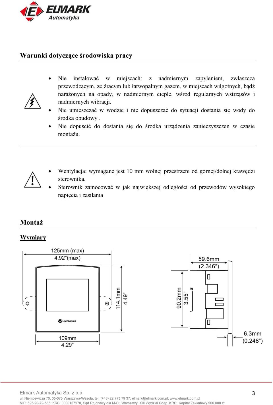 Nie umieszczać w wodzie i nie dopuszczać do sytuacji dostania się wody do środka obudowy.