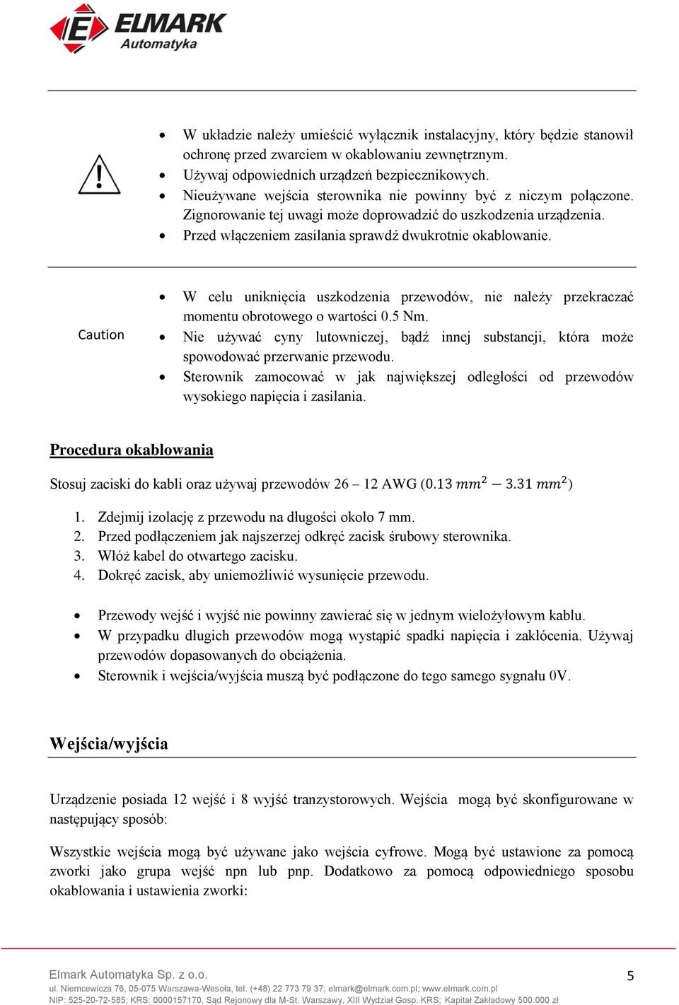 Caution W celu uniknięcia uszkodzenia przewodów, nie należy przekraczać momentu obrotowego o wartości 0.5 Nm.