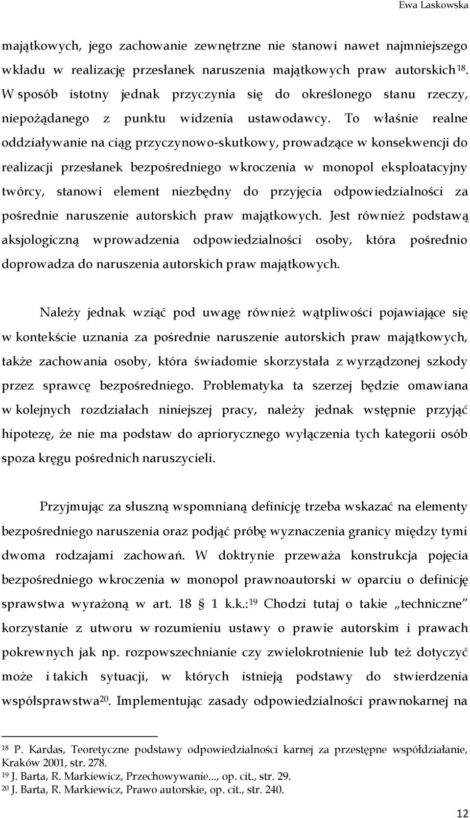 To właśnie realne oddziaływanie na ciąg przyczynowo-skutkowy, prowadzące w konsekwencji do realizacji przesłanek bezpośredniego wkroczenia w monopol eksploatacyjny twórcy, stanowi element niezbędny