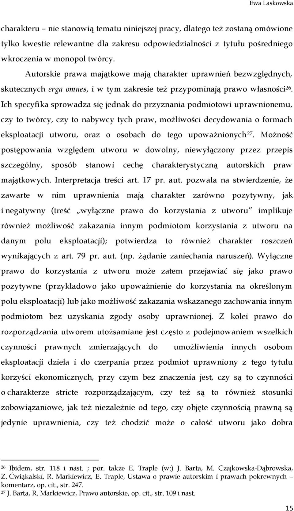 Ich specyfika sprowadza się jednak do przyznania podmiotowi uprawnionemu, czy to twórcy, czy to nabywcy tych praw, możliwości decydowania o formach eksploatacji utworu, oraz o osobach do tego