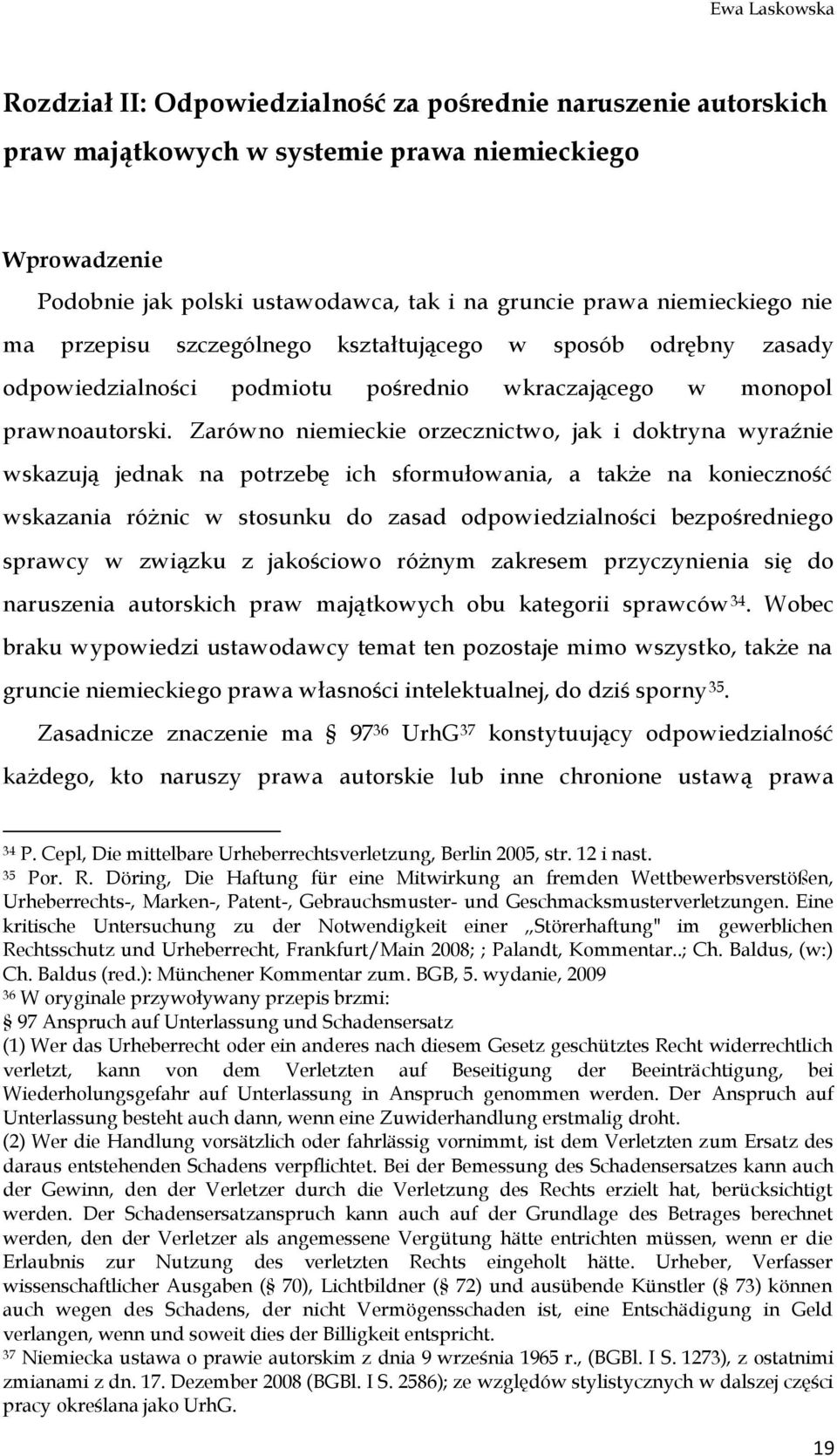 Zarówno niemieckie orzecznictwo, jak i doktryna wyraźnie wskazują jednak na potrzebę ich sformułowania, a także na konieczność wskazania różnic w stosunku do zasad odpowiedzialności bezpośredniego