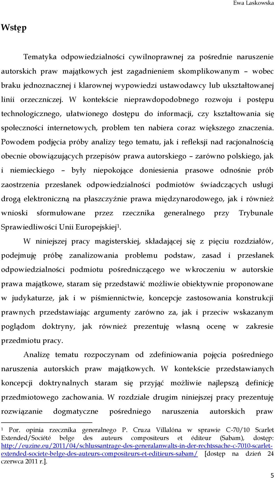 W kontekście nieprawdopodobnego rozwoju i postępu technologicznego, ułatwionego dostępu do informacji, czy kształtowania się społeczności internetowych, problem ten nabiera coraz większego znaczenia.