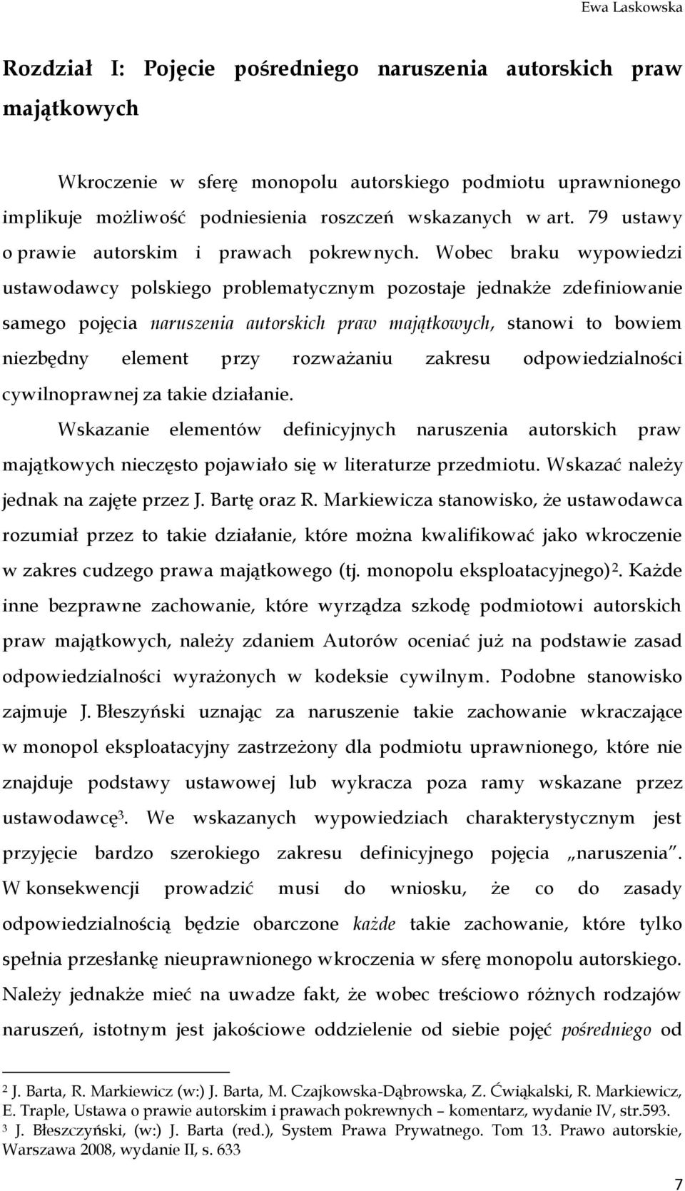 Wobec braku wypowiedzi ustawodawcy polskiego problematycznym pozostaje jednakże zdefiniowanie samego pojęcia naruszenia autorskich praw majątkowych, stanowi to bowiem niezbędny element przy