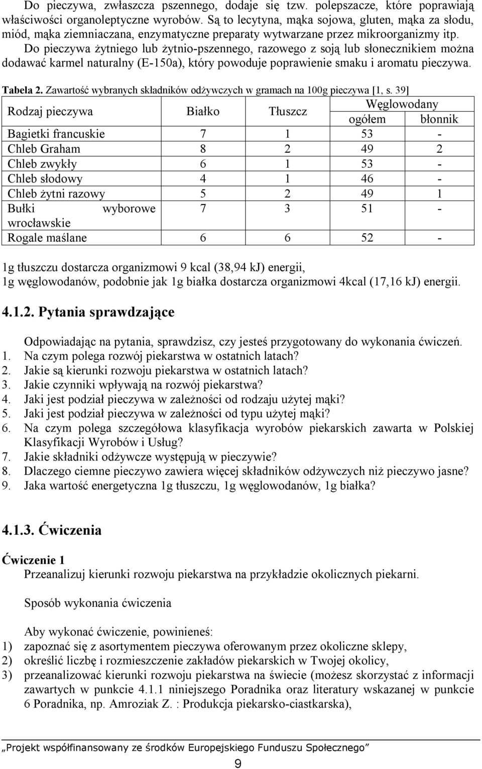 Do pieczywa żytniego lub żytnio-pszennego, razowego z soją lub słonecznikiem można dodawać karmel naturalny (E-150a), który powoduje poprawienie smaku i aromatu pieczywa. Tabela 2.