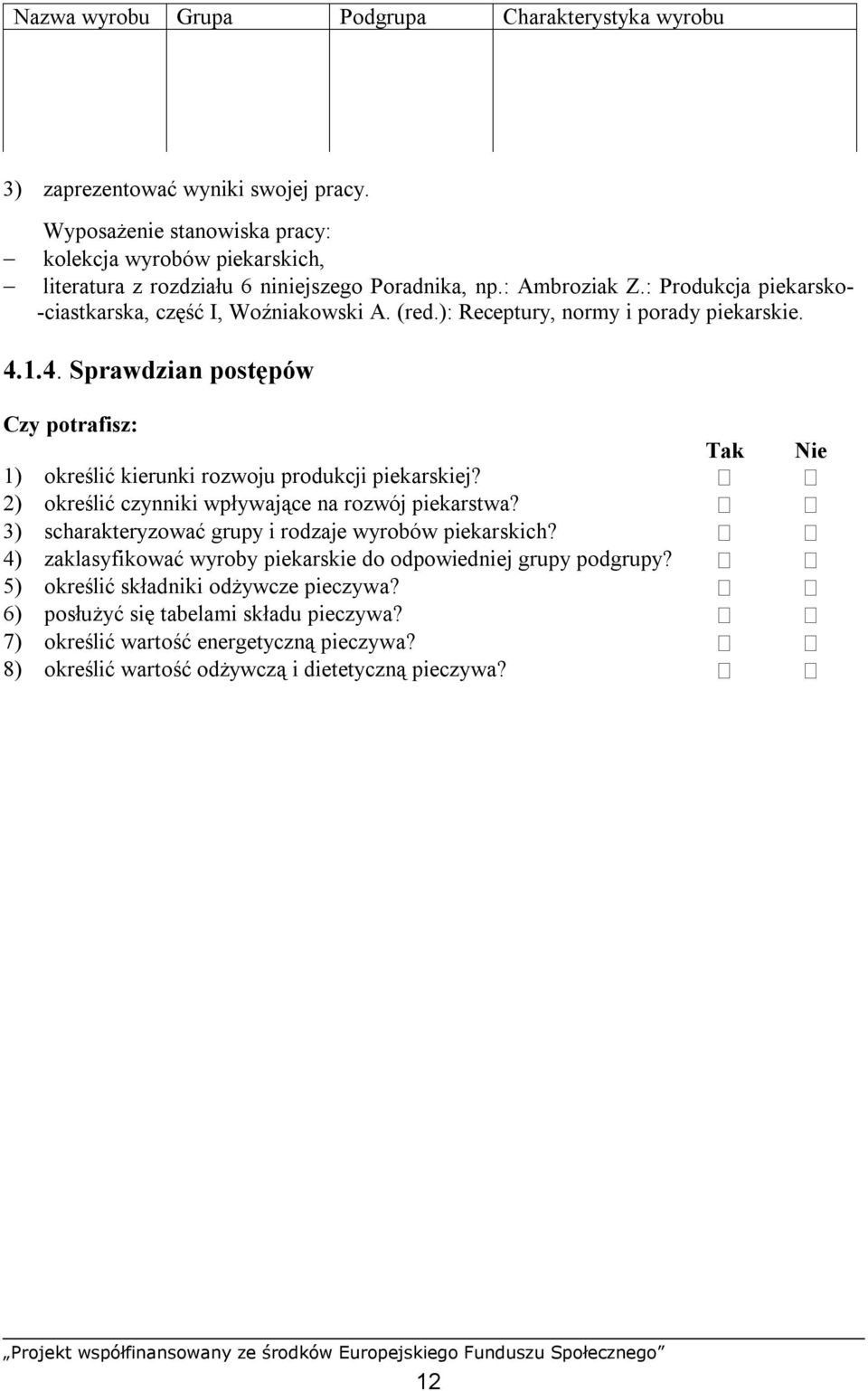 ): Receptury, normy i porady piekarskie. 4.1.4. Sprawdzian postępów Czy potrafisz: Tak Nie 1) określić kierunki rozwoju produkcji piekarskiej? 2) określić czynniki wpływające na rozwój piekarstwa?