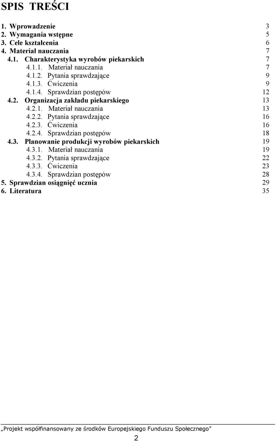 2.4. Sprawdzian postępów 18 4.3. Planowanie produkcji wyrobów piekarskich 19 4.3.1. Materiał nauczania 19 4.3.2. Pytania sprawdzające 22 4.3.3. Ćwiczenia 23 4.