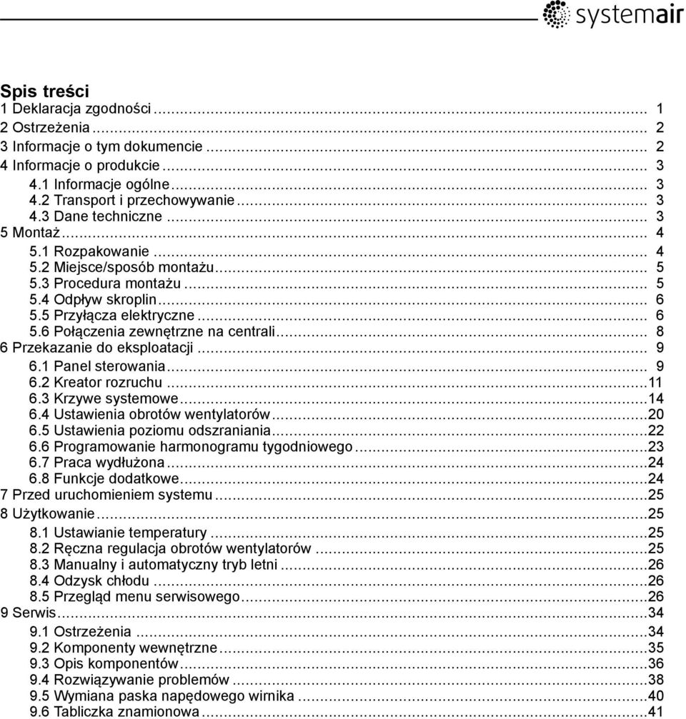 .. 8 6 Przekazanie do eksploatacji... 9 6.1 Panel sterowania... 9 6.2 Kreator rozruchu...11 6.3 Krzywe systemowe...14 6.4 Ustawienia obrotów wentylatorów...20 6.5 Ustawienia poziomu odszraniania...22 6.