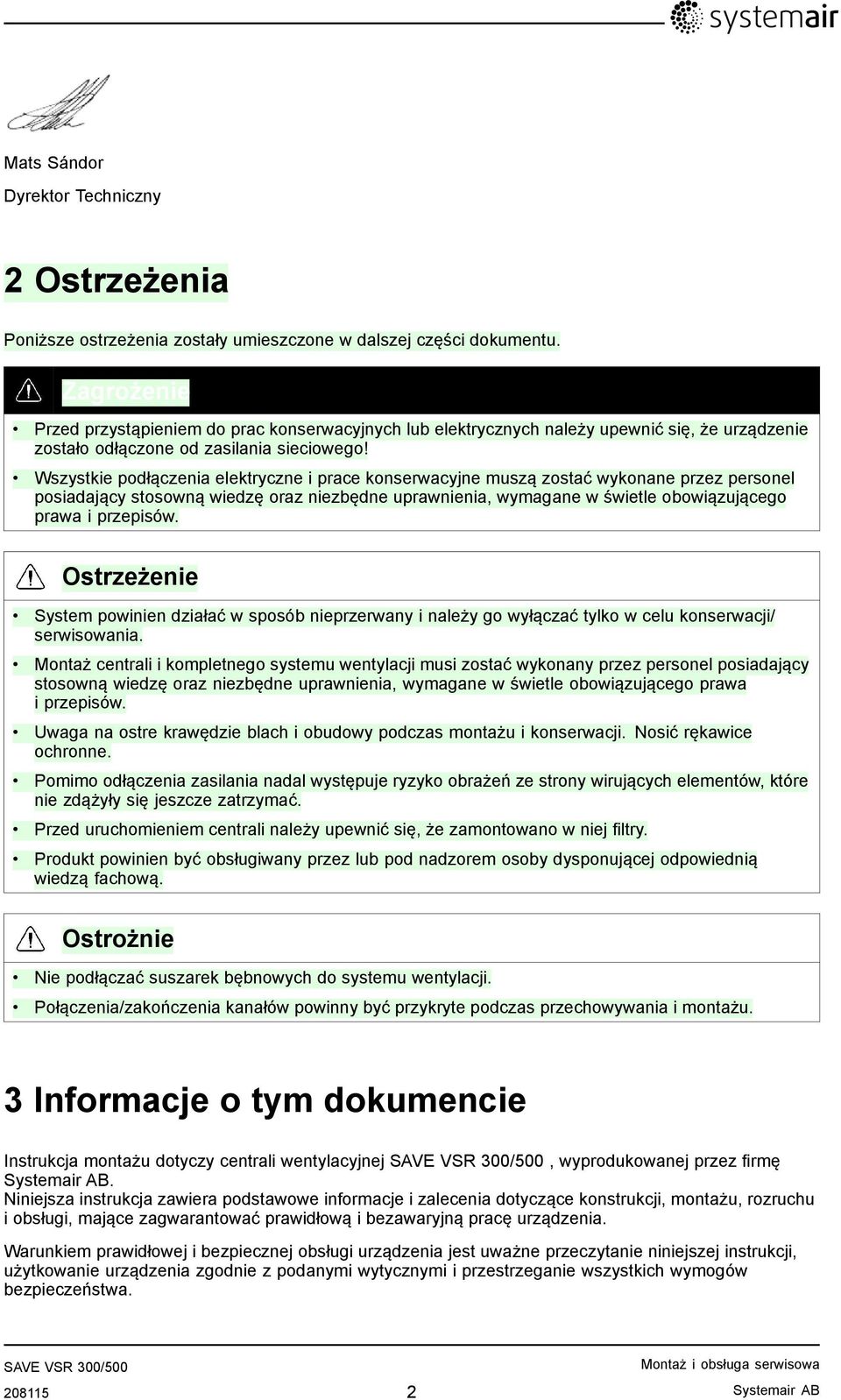 Wszystkie podłączenia elektryczne i prace konserwacyjne muszą zostać wykonane przez personel posiadający stosowną wiedzę oraz niezbędne uprawnienia, wymagane w świetle obowiązującego prawa i