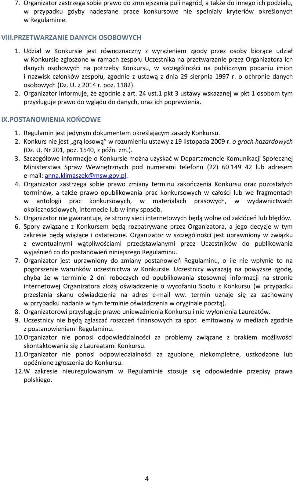 Udział w Konkursie jest równoznaczny z wyrażeniem zgody przez osoby biorące udział w Konkursie zgłoszone w ramach zespołu Uczestnika na przetwarzanie przez Organizatora ich danych osobowych na