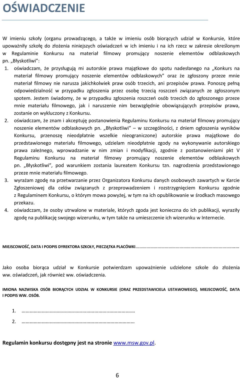 oświadczam, że przysługują mi autorskie prawa majątkowe do spotu nadesłanego na Konkurs na materiał filmowy promujący noszenie elementów odblaskowych oraz że zgłoszony przeze mnie materiał filmowy