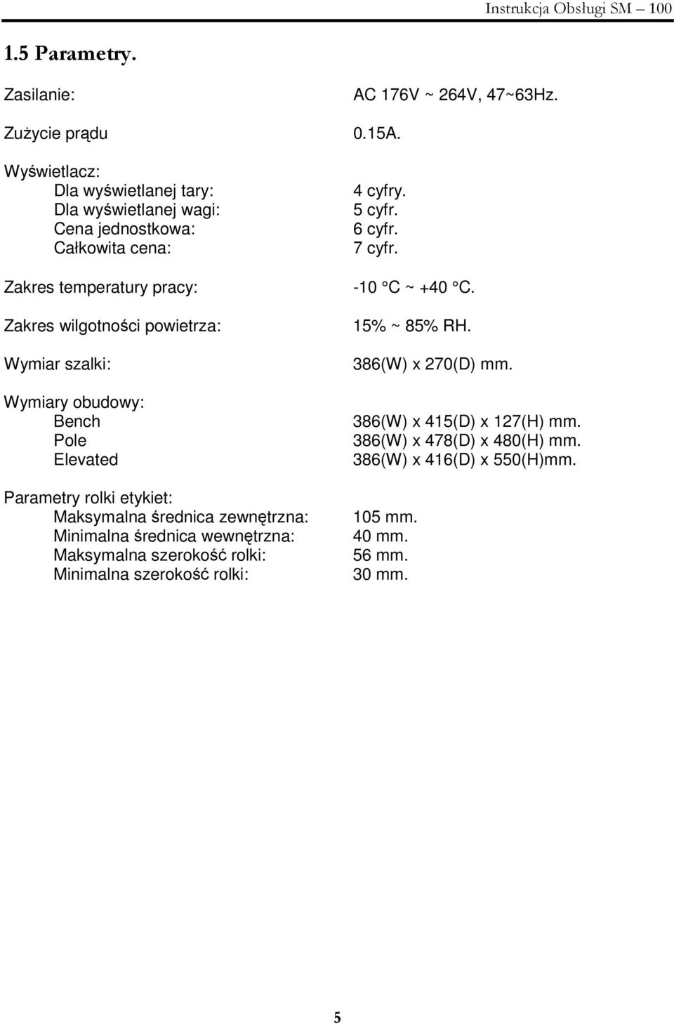 rednica wewntrzna: Maksymalna szeroko rolki: Minimalna szeroko rolki: AC 176V ~ 264V, 47~63Hz. 0.15A. 4 cyfry. 5 cyfr. 6 cyfr. 7 cyfr.