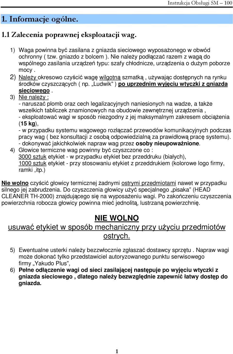 2) Naley okresowo czyci wag wilgotn szmatk, uywajc dostpnych na rynku rodków czyszczcych ( np. Ludwik ) po uprzednim wyjciu wtyczki z gniazda sieciowego.