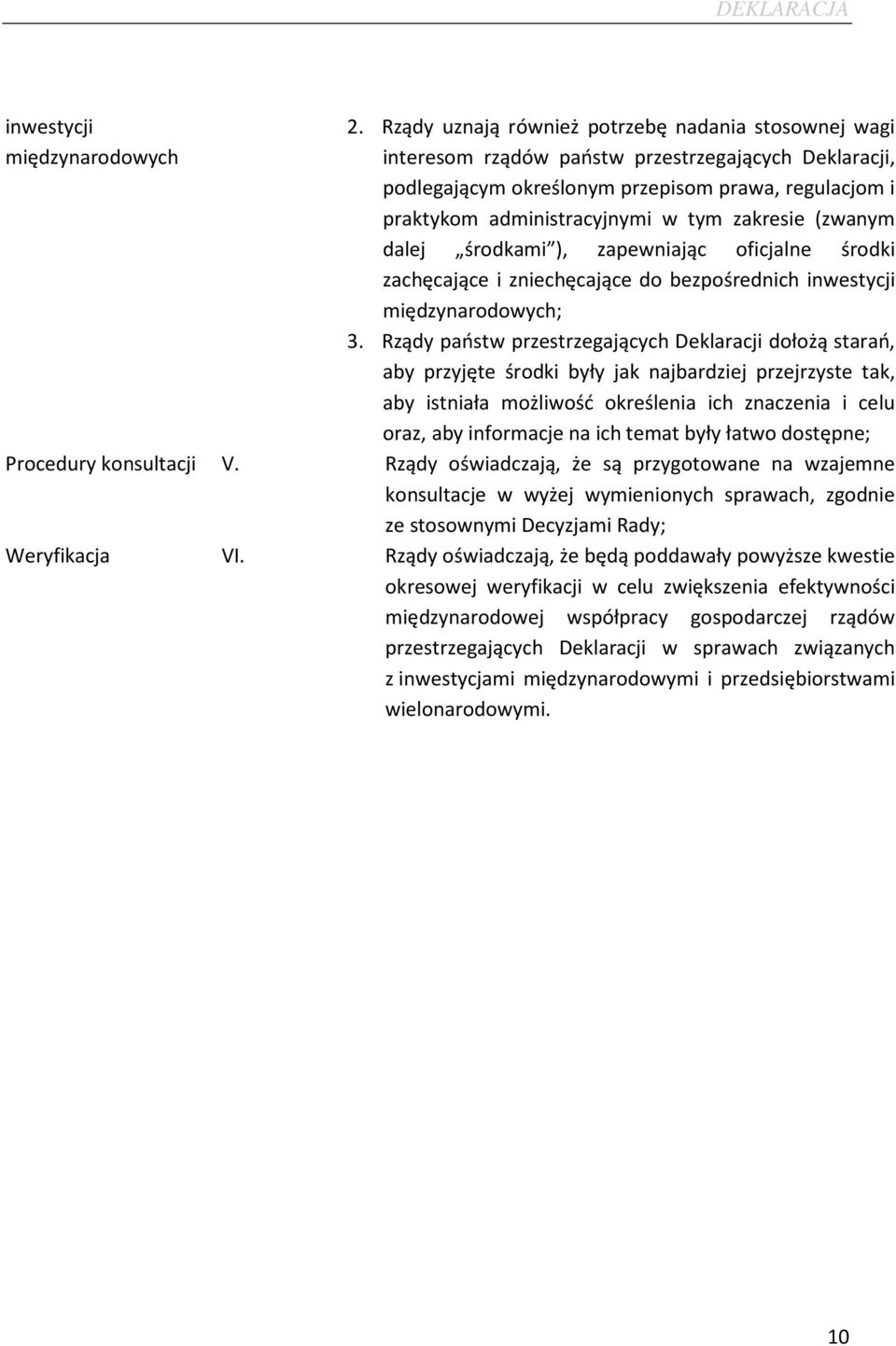 zakresie (zwanym dalej środkami ), zapewniając oficjalne środki zachęcające i zniechęcające do bezpośrednich inwestycji międzynarodowych; 3.