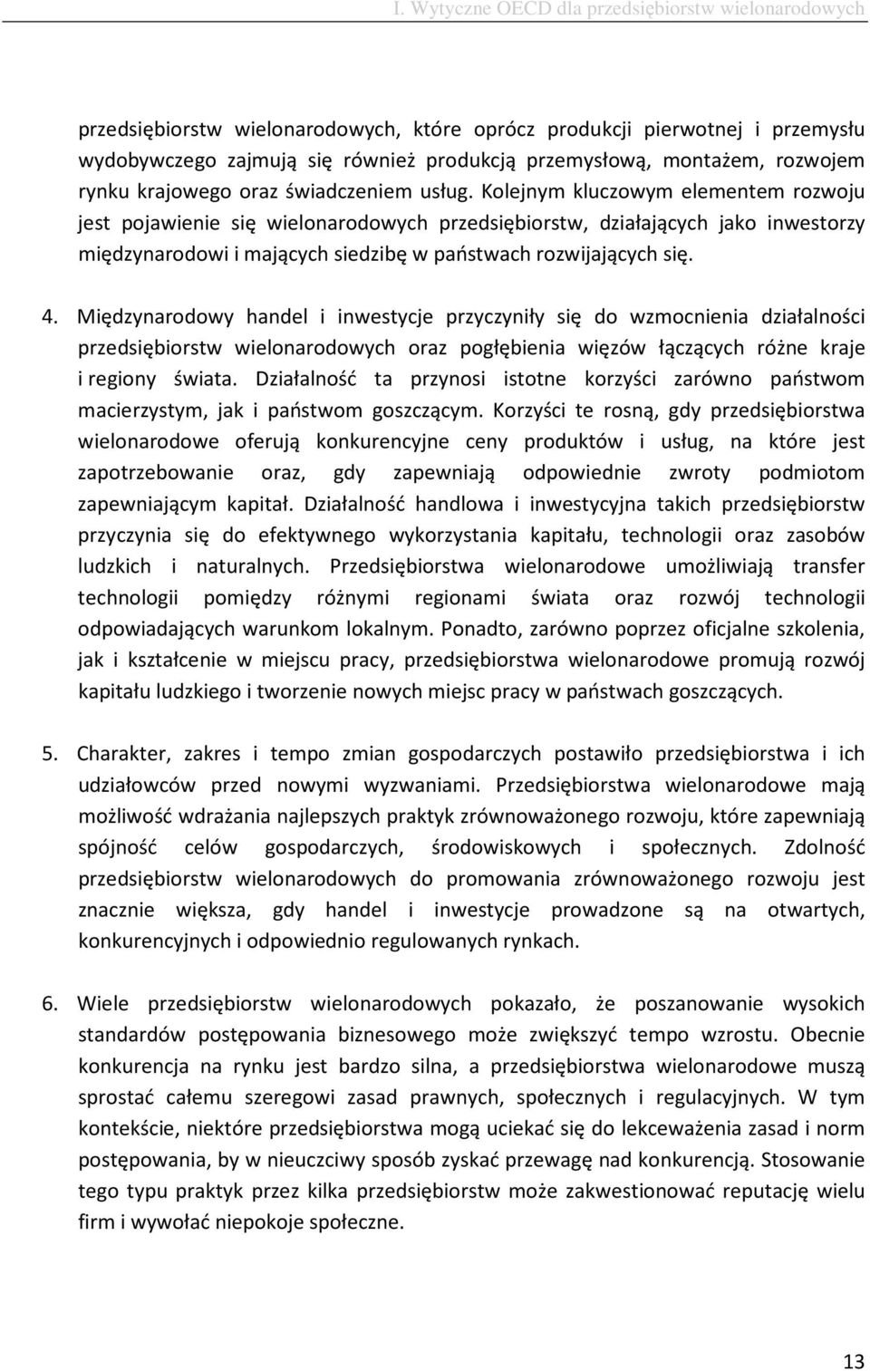 Międzynarodowy handel i inwestycje przyczyniły się do wzmocnienia działalności przedsiębiorstw wielonarodowych oraz pogłębienia więzów łączących różne kraje i regiony świata.