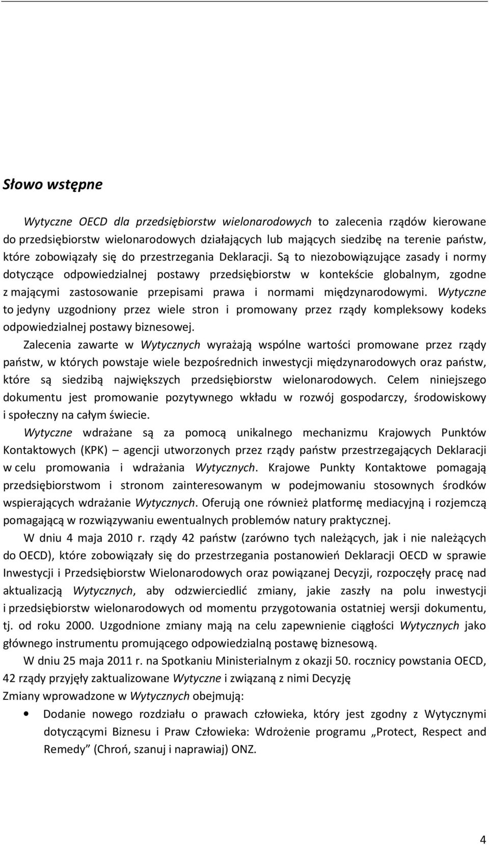 Są to niezobowiązujące zasady i normy dotyczące odpowiedzialnej postawy przedsiębiorstw w kontekście globalnym, zgodne z mającymi zastosowanie przepisami prawa i normami międzynarodowymi.