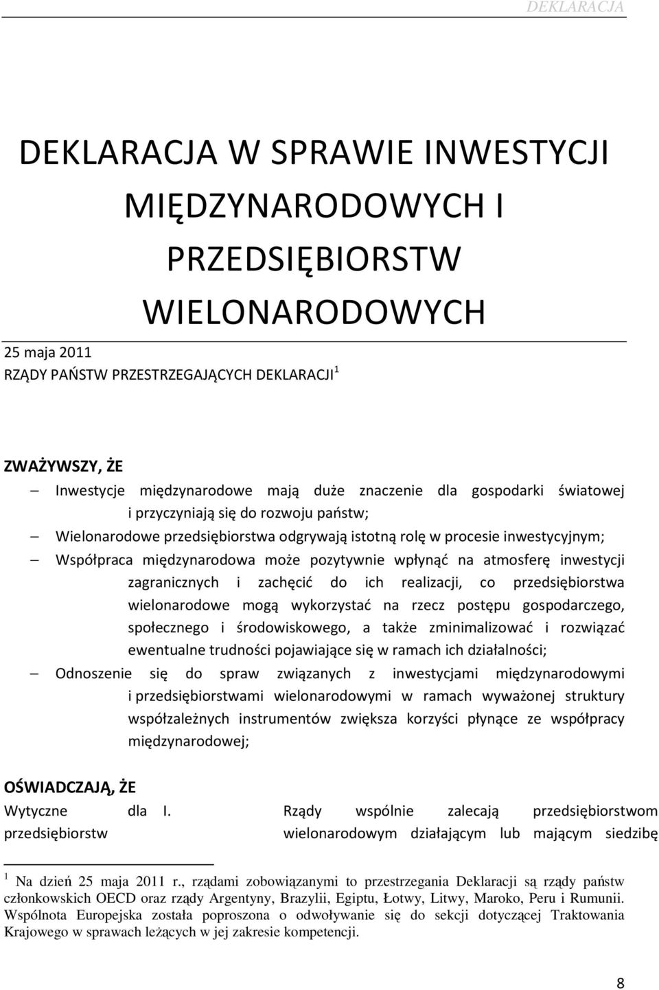 wpłynąć na atmosferę inwestycji zagranicznych i zachęcić do ich realizacji, co przedsiębiorstwa wielonarodowe mogą wykorzystać na rzecz postępu gospodarczego, społecznego i środowiskowego, a także