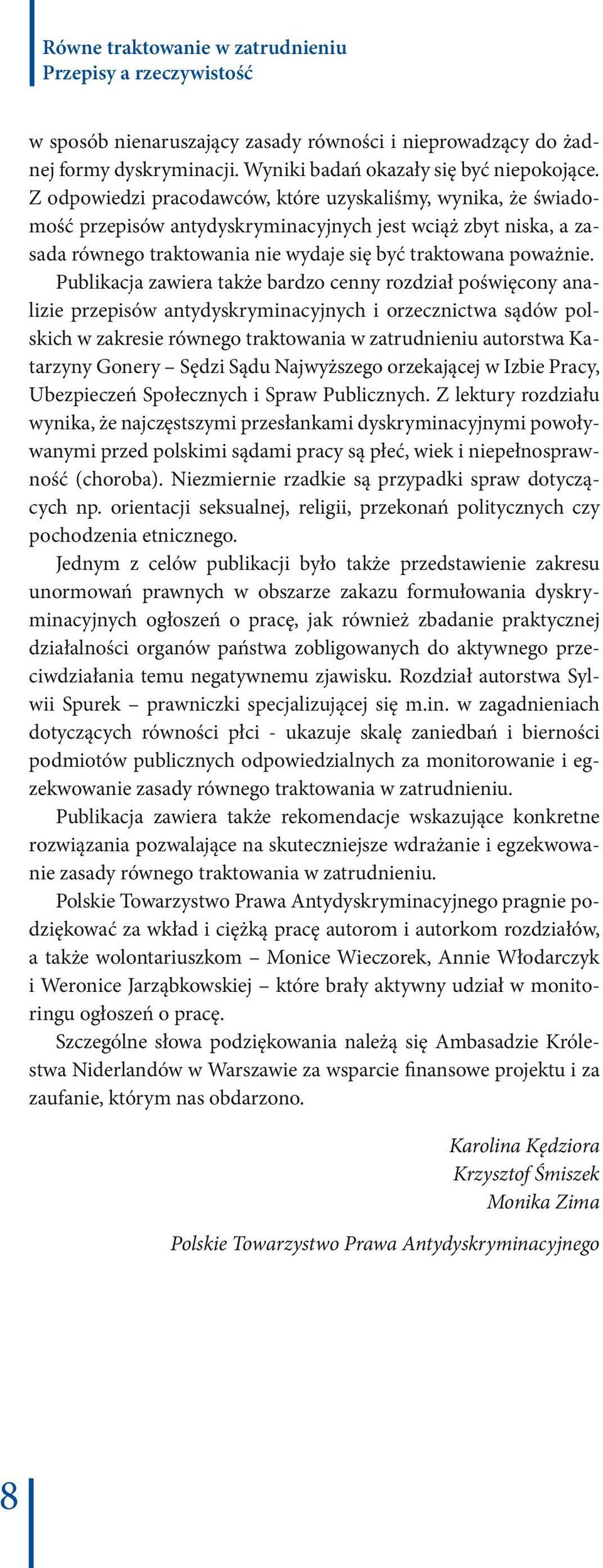 Publikacja zawiera także bardzo cenny rozdział poświęcony analizie przepisów antydyskryminacyjnych i orzecznictwa sądów polskich w zakresie równego traktowania w zatrudnieniu autorstwa Katarzyny