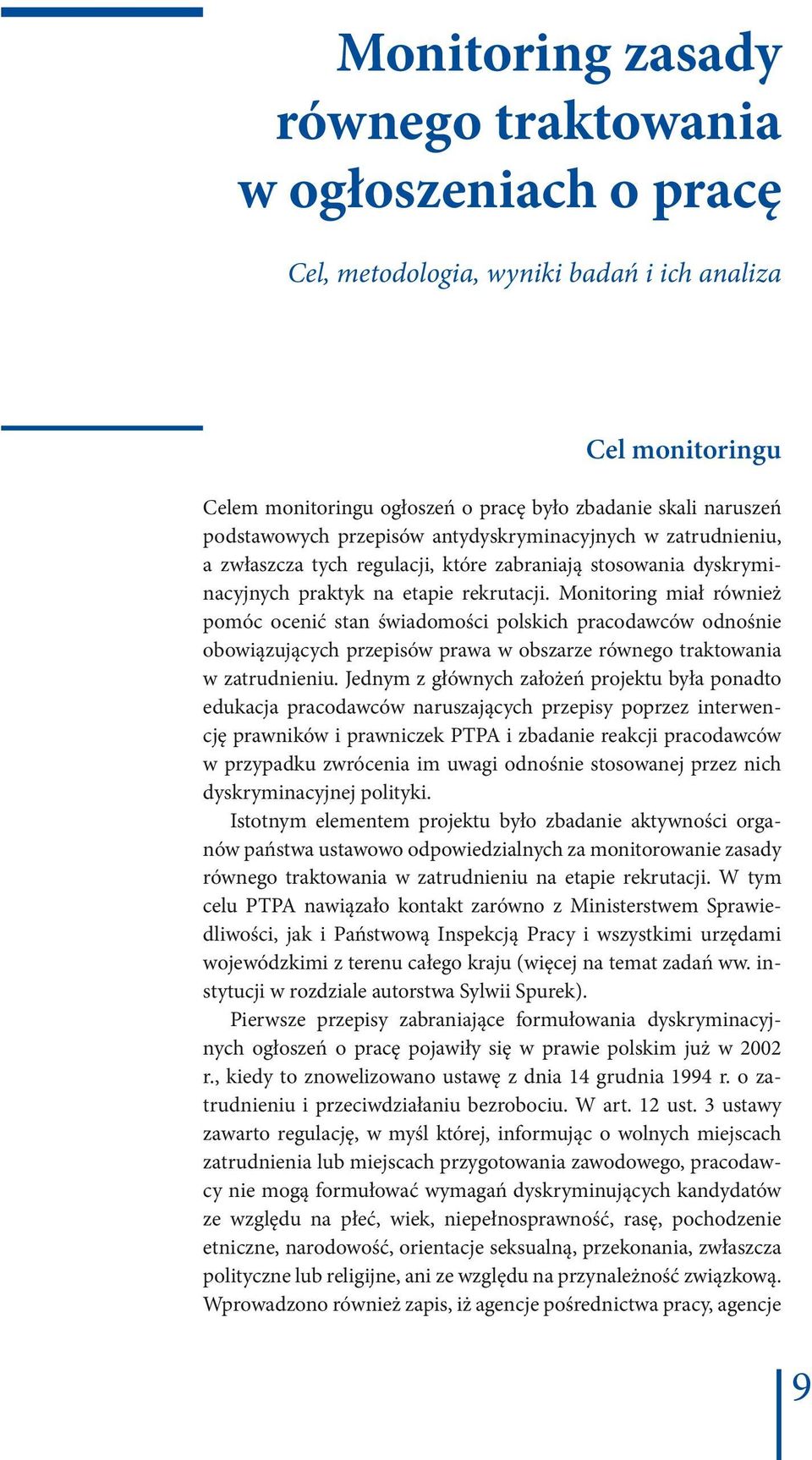 Monitoring miał również pomóc ocenić stan świadomości polskich pracodawców odnośnie obowiązujących przepisów prawa w obszarze równego traktowania w zatrudnieniu.