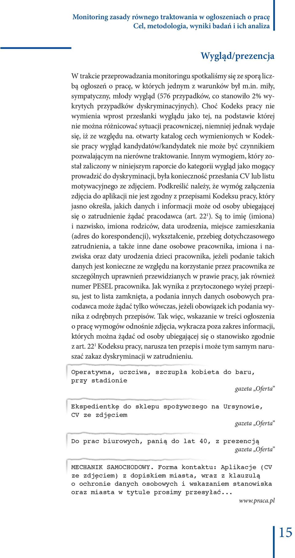 Choć Kodeks pracy nie wymienia wprost przesłanki wyglądu jako tej, na podstawie której nie można różnicować sytuacji pracowniczej, niemniej jednak wydaje się, iż ze względu na.