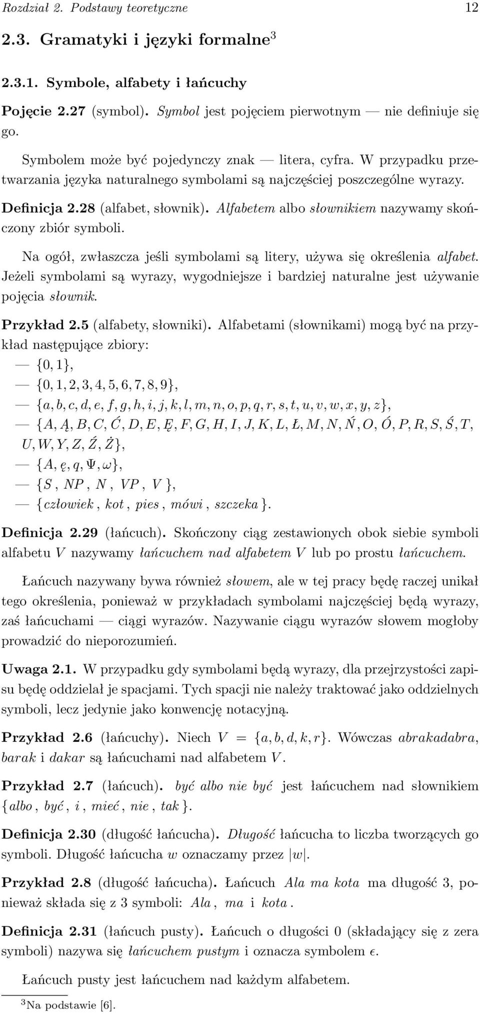 Alfabetem albo słownikiem nazywamy skończony zbiór symboli. Na ogół, zwłaszcza jeśli symbolami są litery, używa się określenia alfabet.