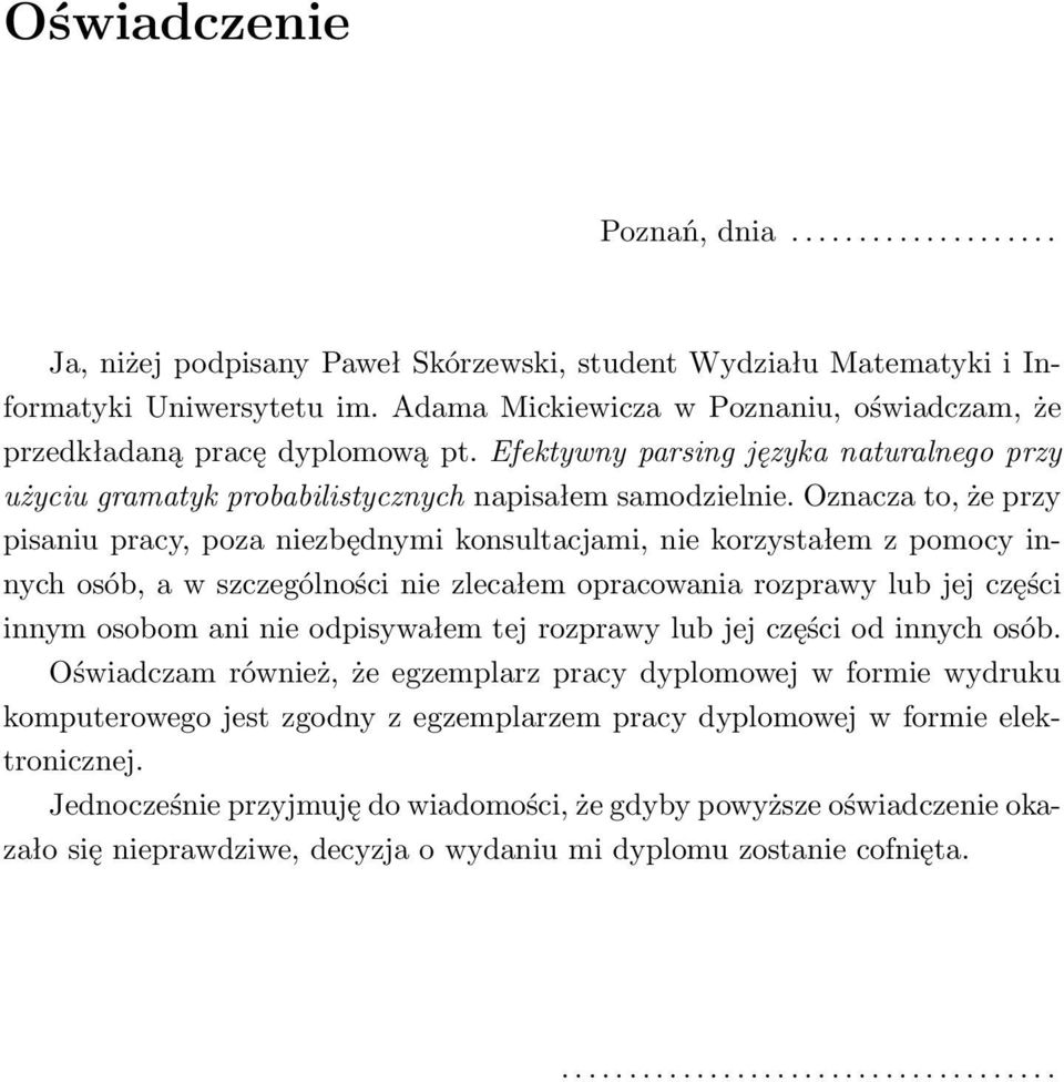 Oznacza to, że przy pisaniu pracy, poza niezbędnymi konsultacjami, nie korzystałem z pomocy innych osób, a w szczególności nie zlecałem opracowania rozprawy lub jej części innym osobom ani nie