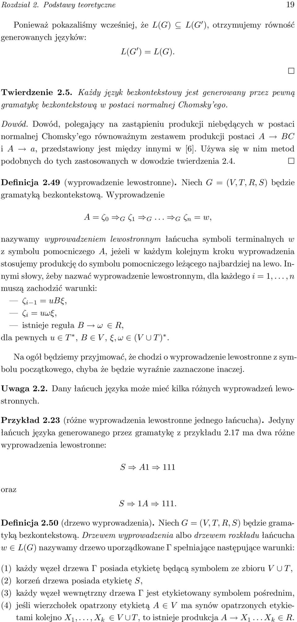 Dowód, polegający na zastąpieniu produkcji niebędących w postaci normalnej Chomsky ego równoważnym zestawem produkcji postaci A BC i A a, przedstawiony jest między innymi w [6].