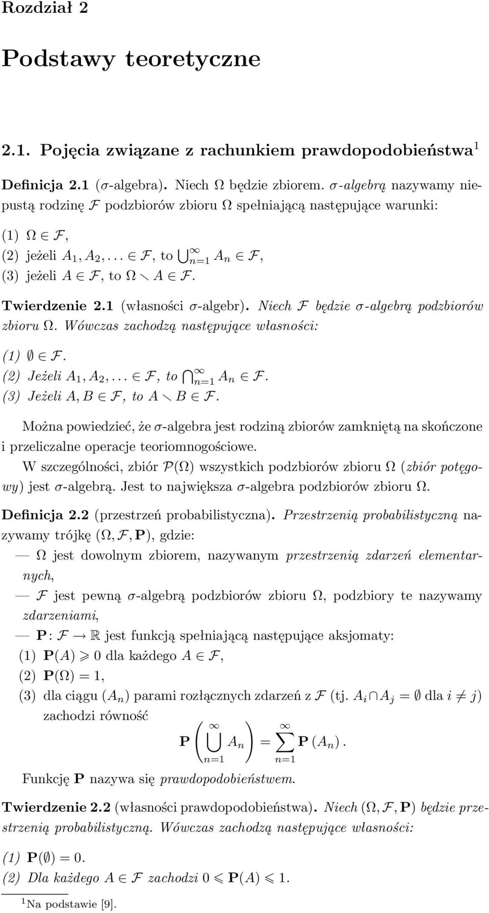 1 (własności σ-algebr). Niech F będzie σ-algebrą podzbiorów zbioru Ω. Wówczas zachodzą następujące własności: (1) F. (2) Jeżeli A 1, A 2,... F, to n=1 A n F. (3) Jeżeli A, B F, to A B F.