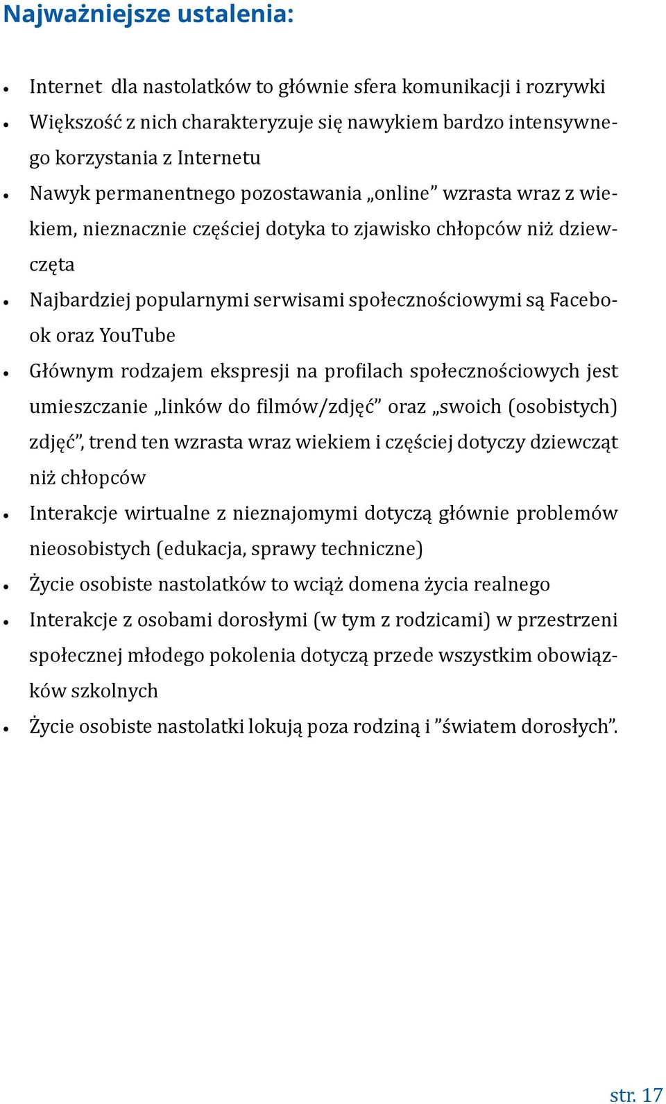 rodzajem ekspresji na profilach społecznościowych jest umieszczanie linków do filmów/zdjęć oraz swoich (osobistych) zdjęć, trend ten wzrasta wraz wiekiem i częściej dotyczy dziewcząt niż chłopców