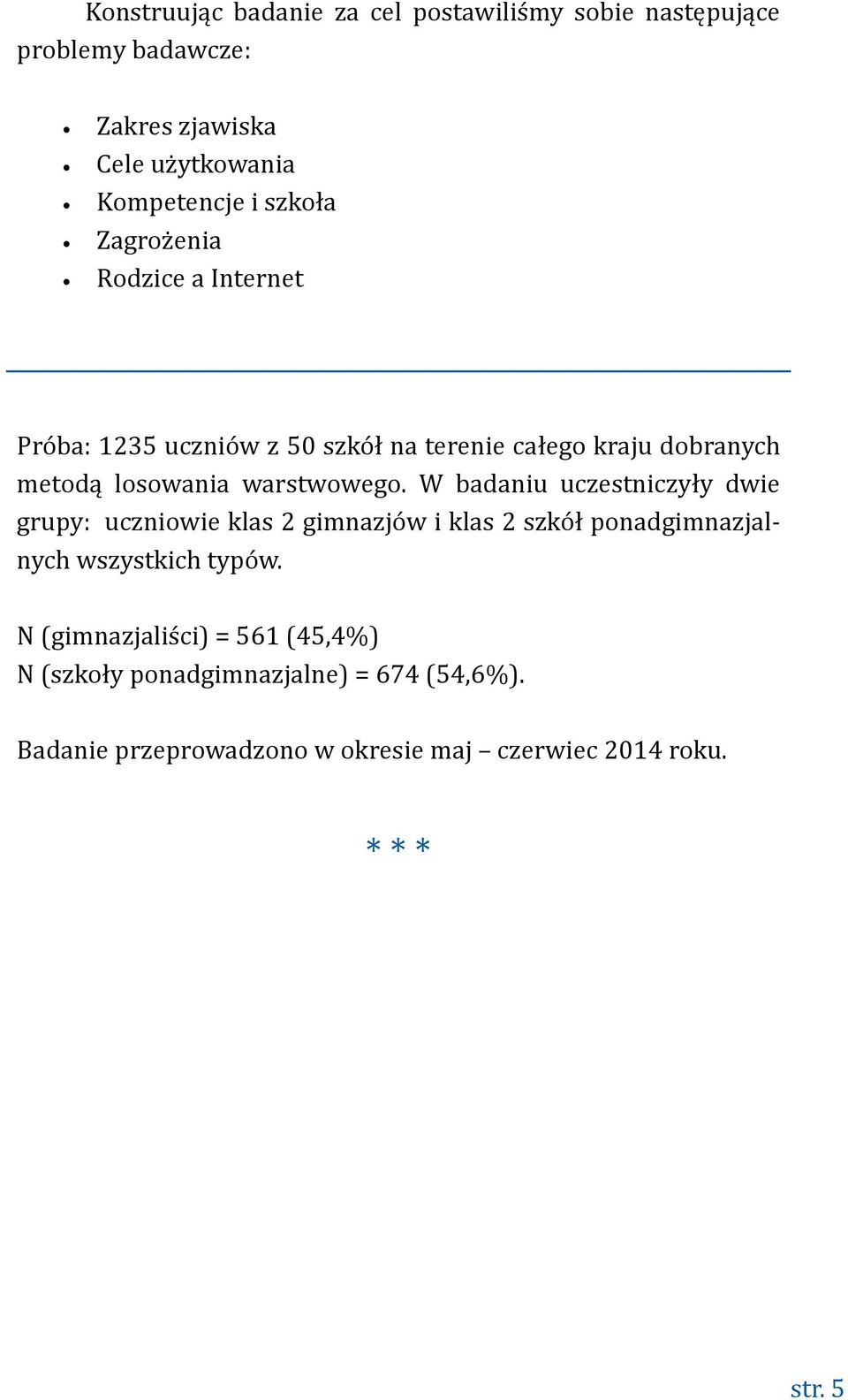 warstwowego. W badaniu uczestniczyły dwie grupy: uczniowie klas 2 gimnazjów i klas 2 szkół ponadgimnazjalnych wszystkich typów.