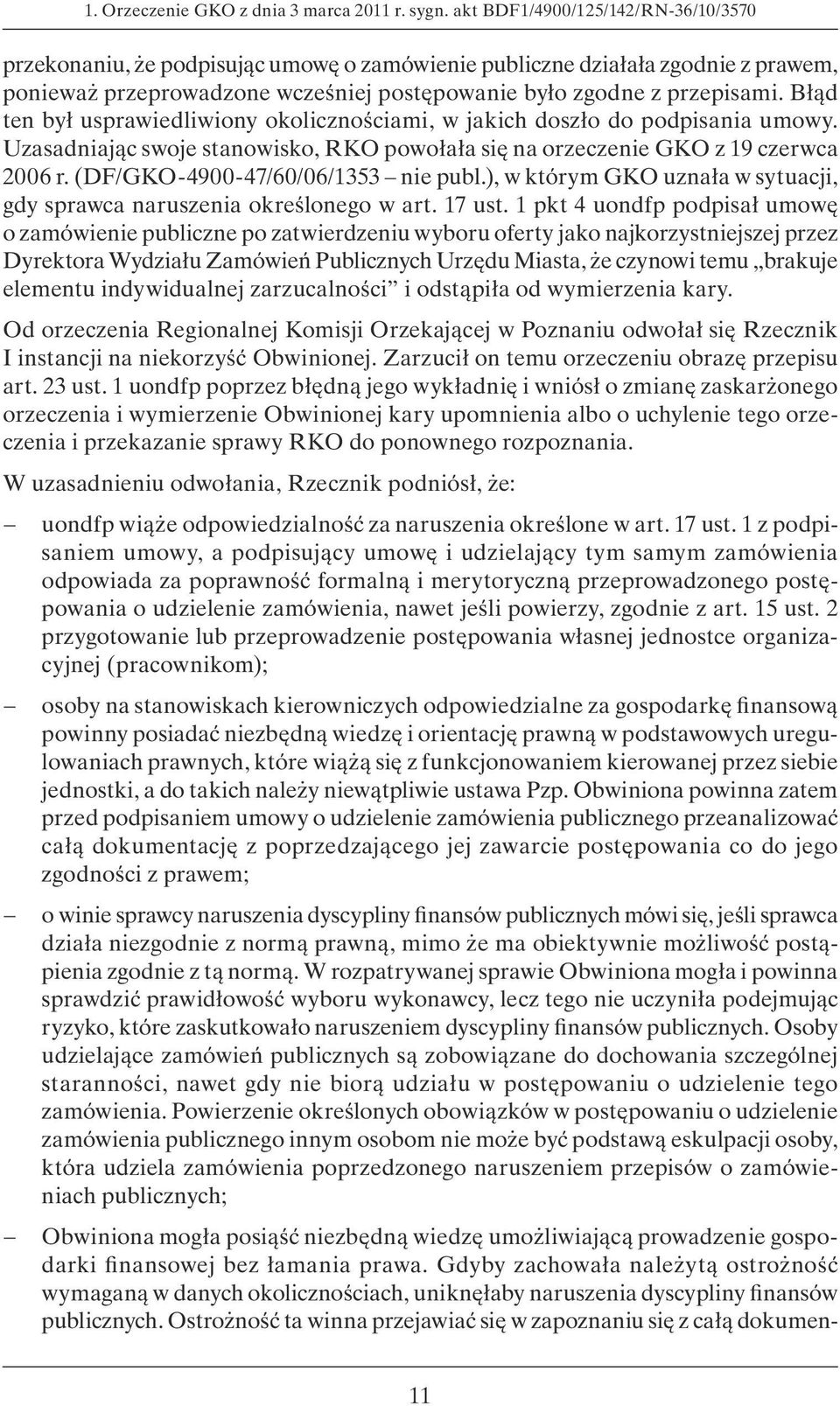 Błąd ten był usprawiedliwiony okolicznościami, w jakich doszło do podpisania umowy. Uzasadniając swoje stanowisko, RKO powołała się na orzeczenie GKO z 19 czerwca 2006 r.