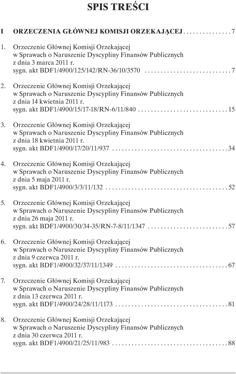 akt BDF1/4900/15/17-18/RN-6/11/840............................ 15 3. Orzeczenie Głównej Komisji Orzekającej w Sprawach o Naruszenie Dyscypliny Finansów Publicznych z dnia 18 kwietnia 2011 r. sygn.