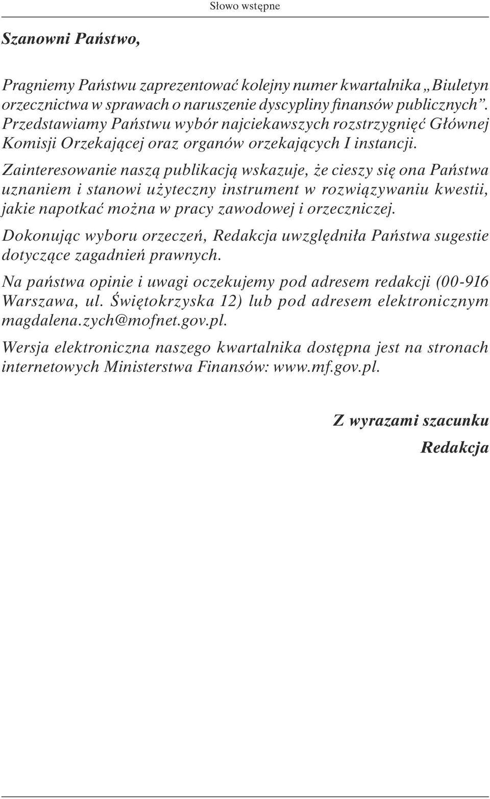 Zainteresowanie naszą publikacją wskazuje, że cieszy się ona Państwa uznaniem i stanowi użyteczny instrument w rozwiązywaniu kwestii, jakie napotkać można w pracy zawodowej i orzeczniczej.