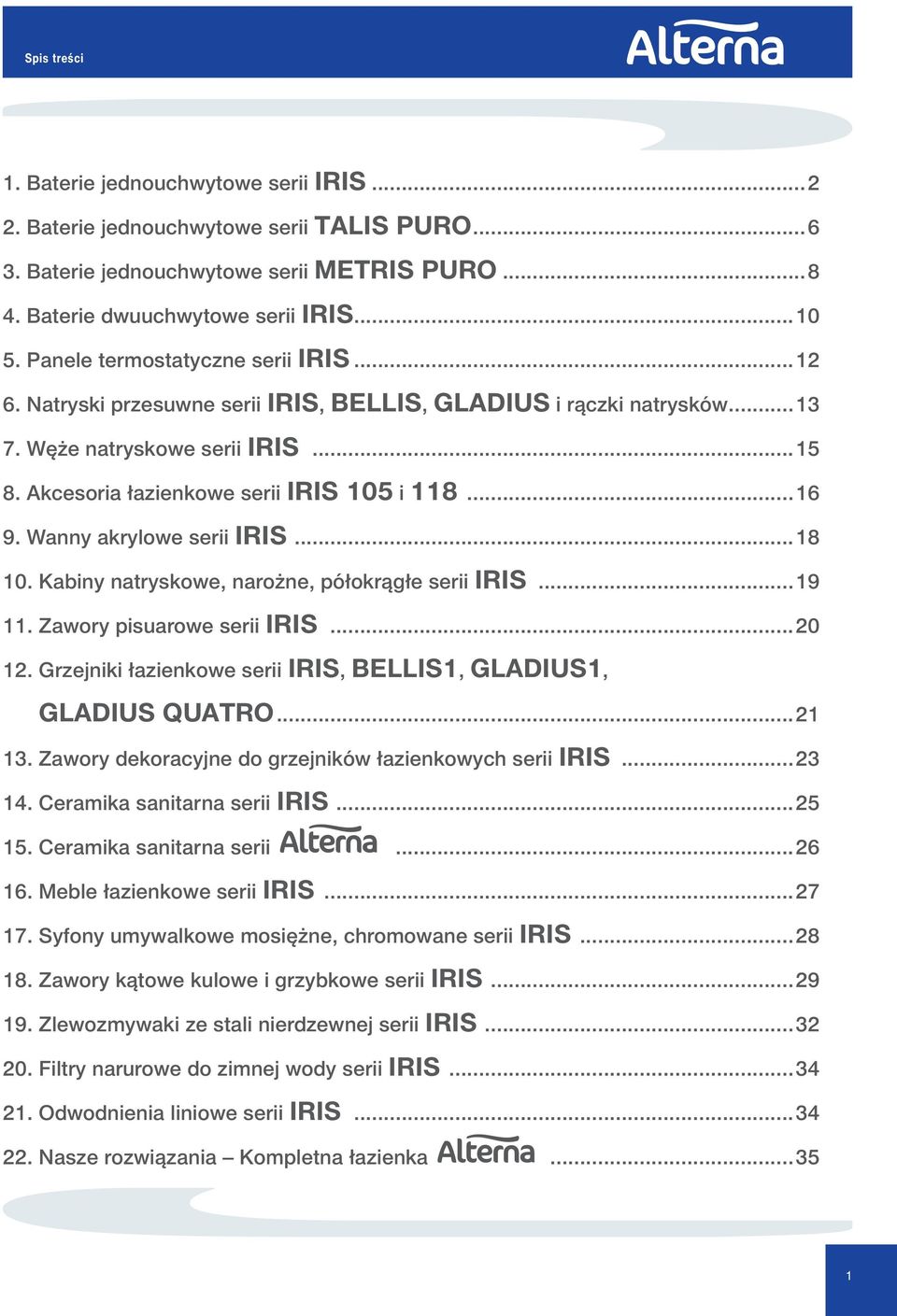 Wanny akrylowe serii IRIS...18 10. Kabiny natryskowe, narożne, półokrągłe serii IRIS...19 11. Zawory pisuarowe serii IRIS...20 12. Grzejniki łazienkowe serii IRIS, BELLIS1, GLADIUS1, GLADIUS QUATRO.