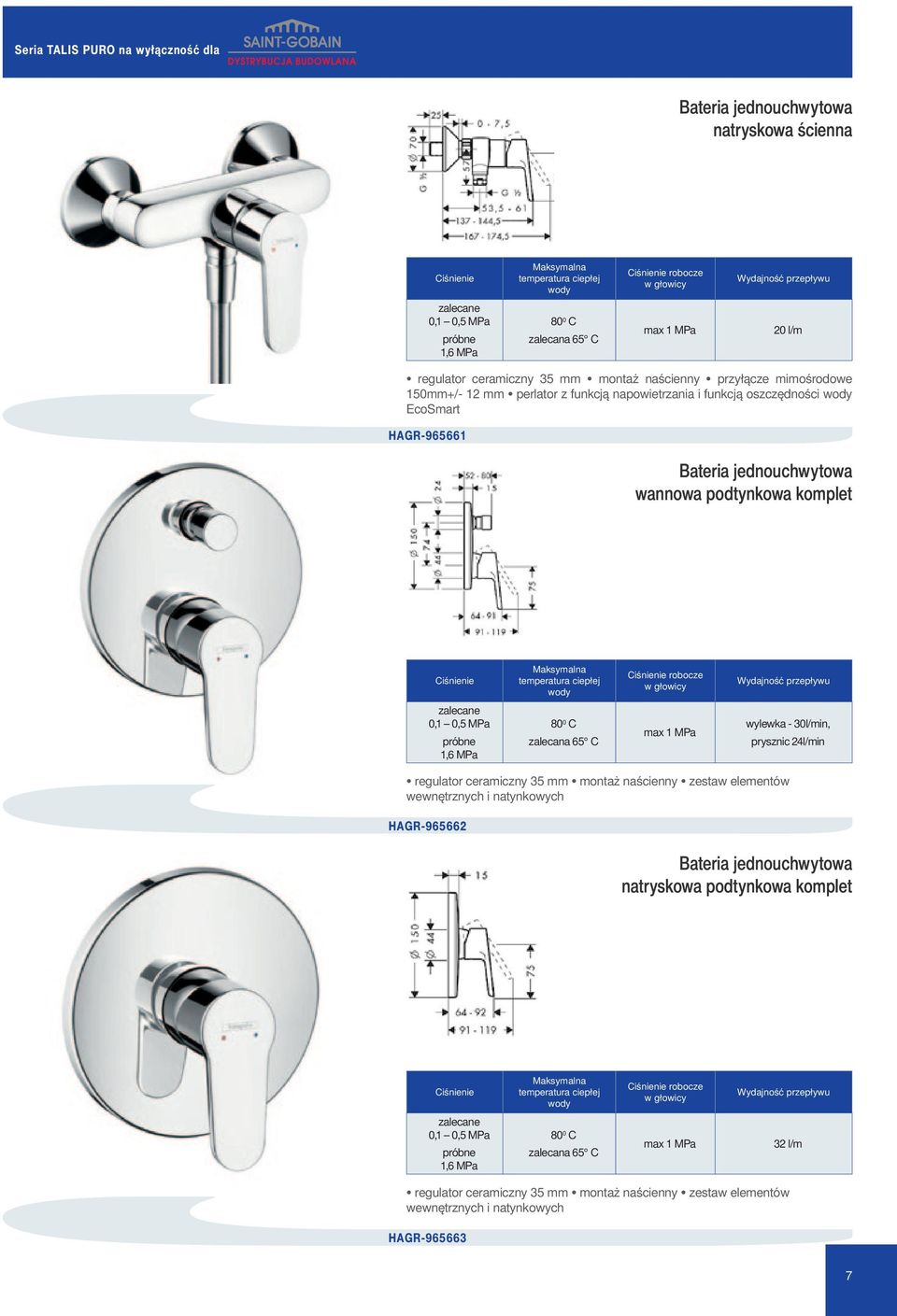 zalecane 0,1 0,5 MPa próbne 80 0 C zalecana 65 C max 1 MPa wylewka - 30l/min, prysznic 24l/min regulator ceramiczny 35 mm montaż naścienny zestaw elementów wewnętrznych i natynkowych HAGR-965662