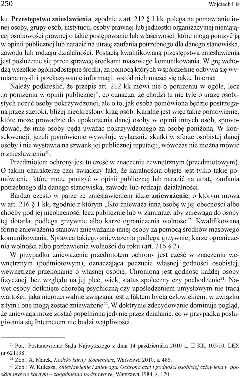 ją w opinii publicznej lub narazić na utratę zaufania potrzebnego dla danego stanowiska, zawodu lub rodzaju działalności.