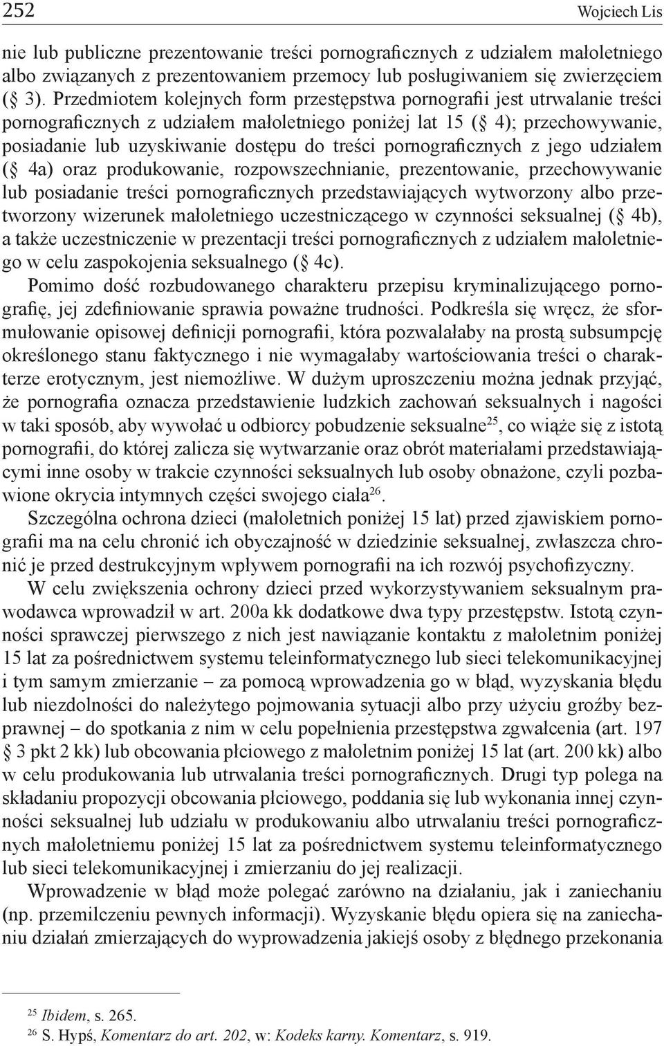 pornograficznych z jego udziałem ( 4a) oraz produkowanie, rozpowszechnianie, prezentowanie, przechowywanie lub posiadanie treści pornograficznych przedstawiających wytworzony albo przetworzony