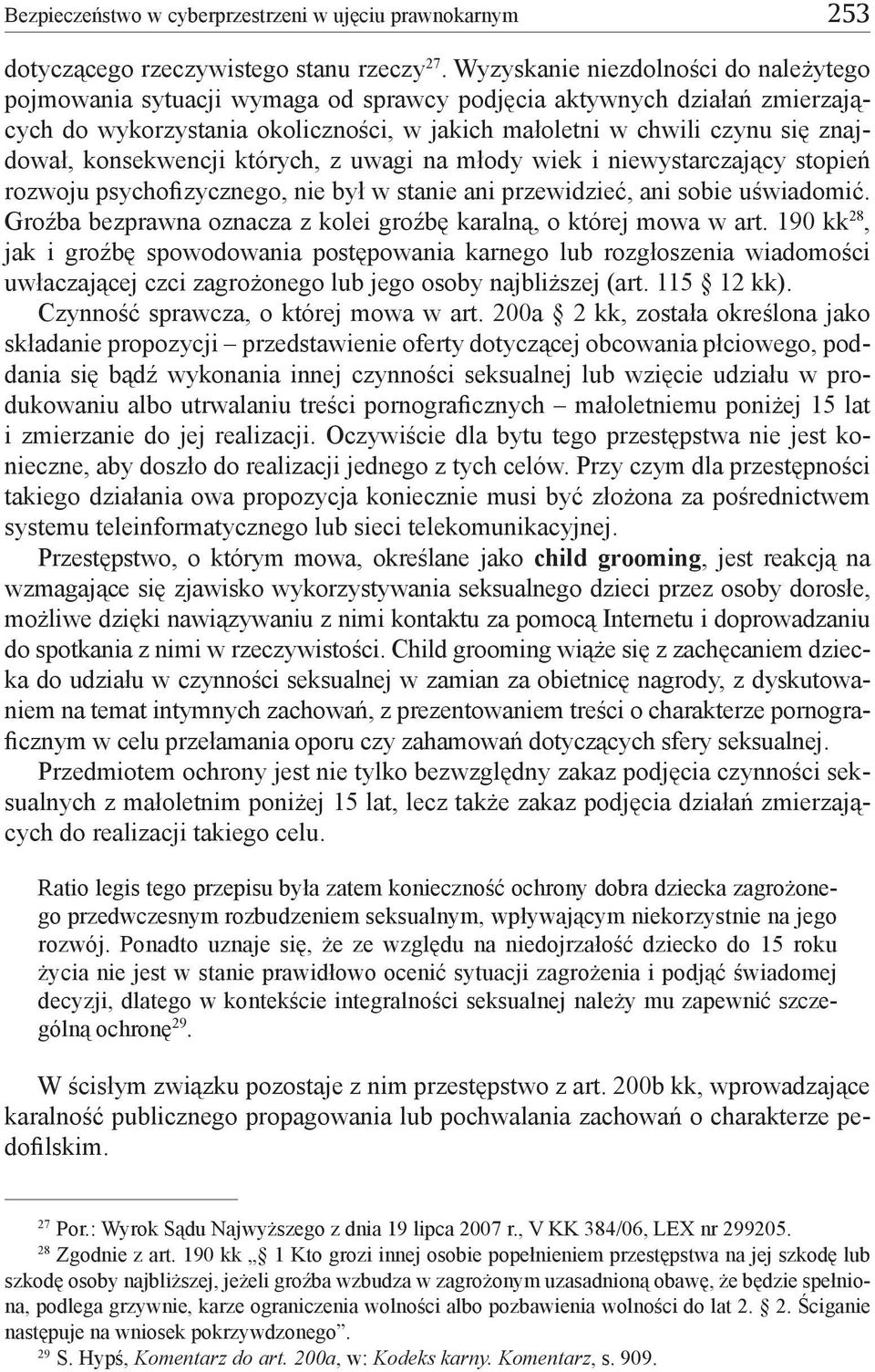 konsekwencji których, z uwagi na młody wiek i niewystarczający stopień rozwoju psychofizycznego, nie był w stanie ani przewidzieć, ani sobie uświadomić.