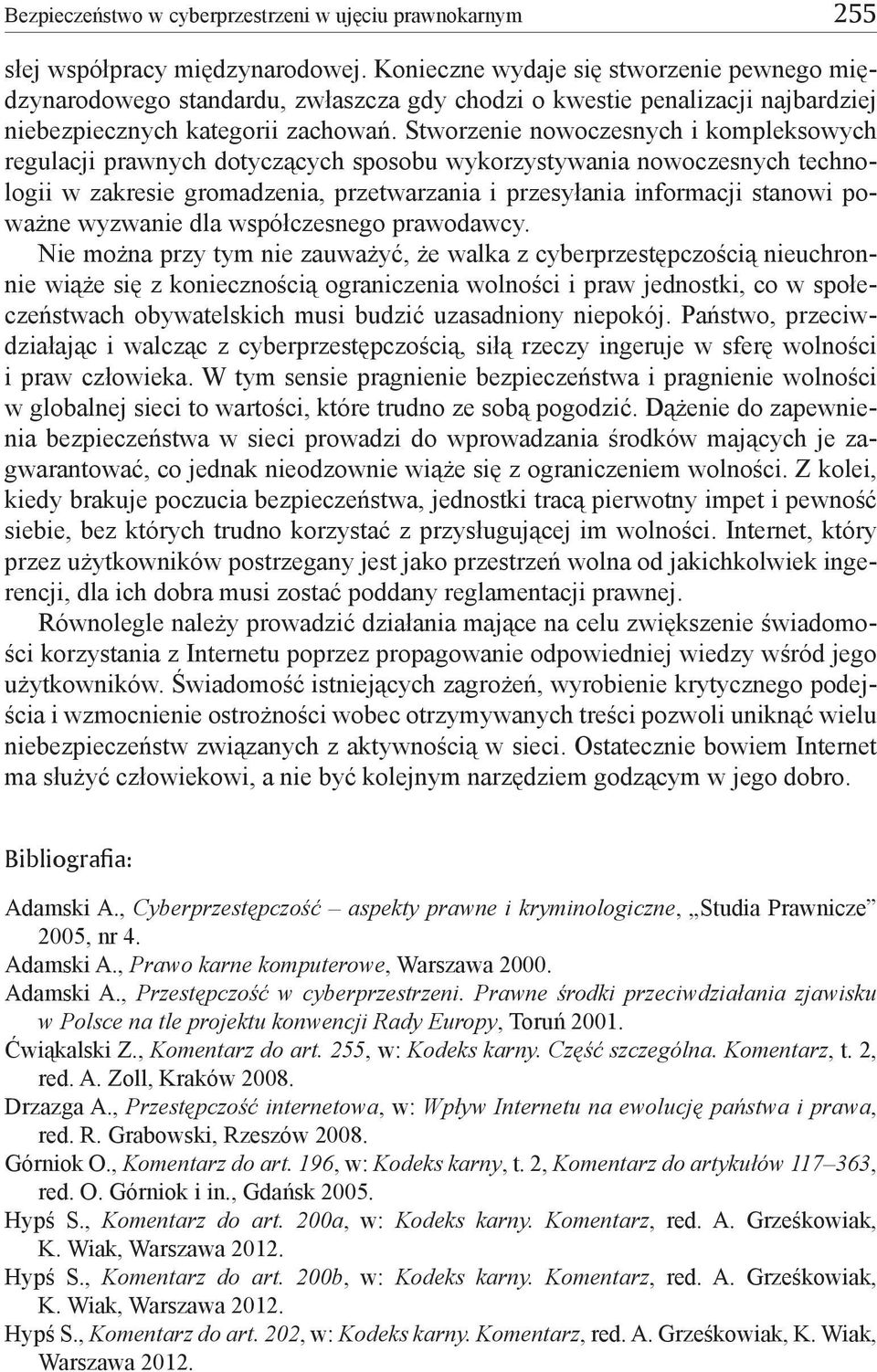 Stworzenie nowoczesnych i kompleksowych regulacji prawnych dotyczących sposobu wykorzystywania nowoczesnych technologii w zakresie gromadzenia, przetwarzania i przesyłania informacji stanowi poważne