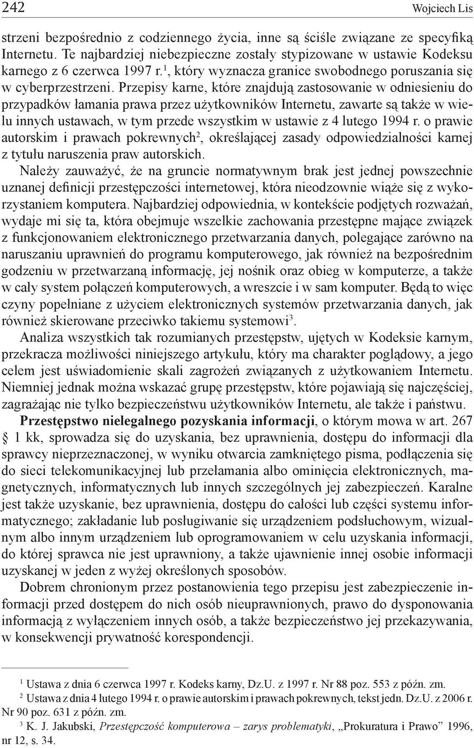 Przepisy karne, które znajdują zastosowanie w odniesieniu do przypadków łamania prawa przez użytkowników Internetu, zawarte są także w wielu innych ustawach, w tym przede wszystkim w ustawie z 4