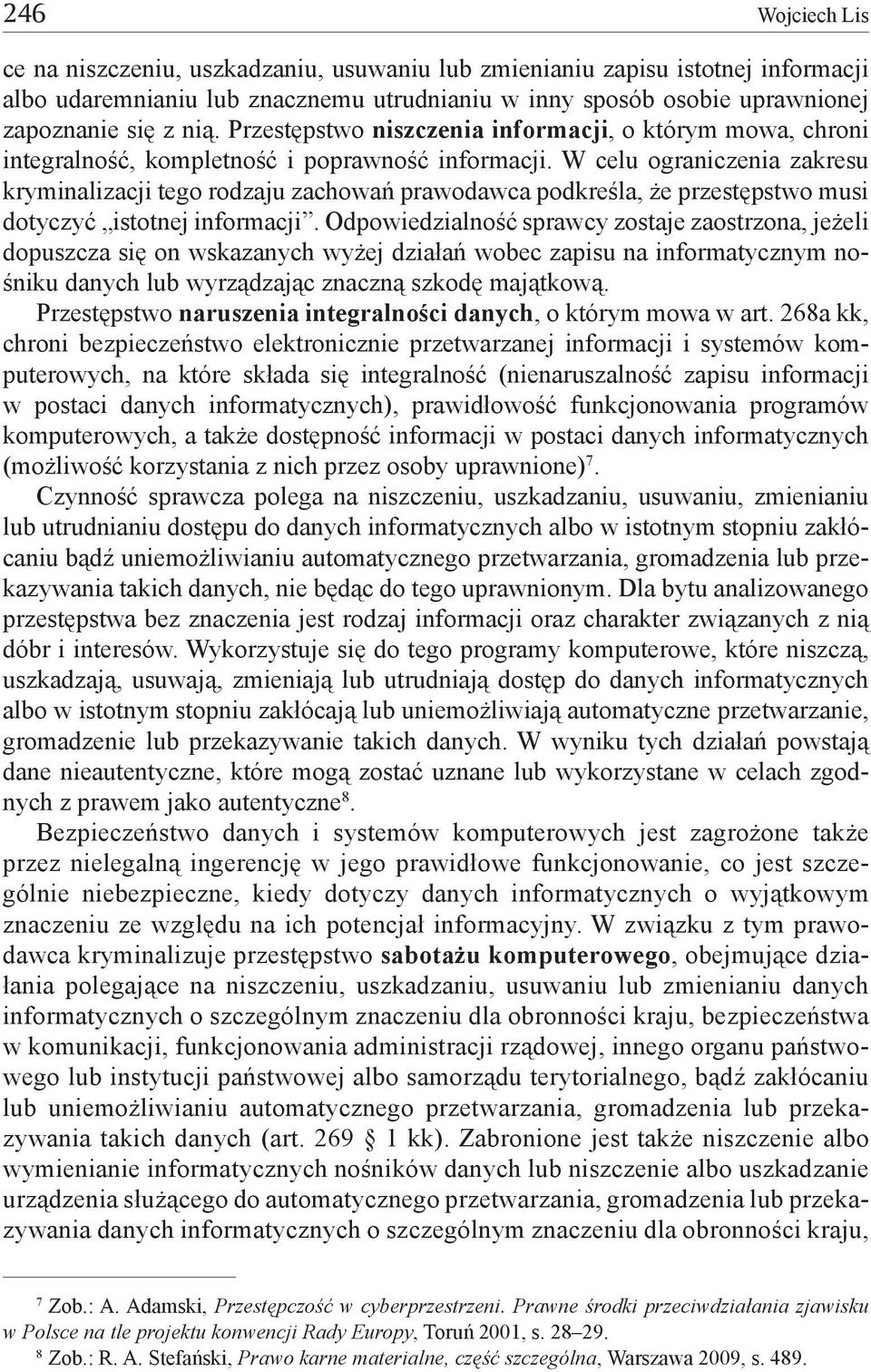 W celu ograniczenia zakresu kryminalizacji tego rodzaju zachowań prawodawca podkreśla, że przestępstwo musi dotyczyć istotnej informacji.