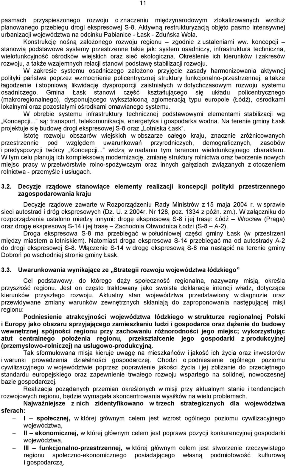 koncepcji stanowią podstawowe systemy przestrzenne takie jak: system osadniczy, infrastruktura techniczna, wielofunkcyjność ośrodków wiejskich oraz sieć ekologiczna.