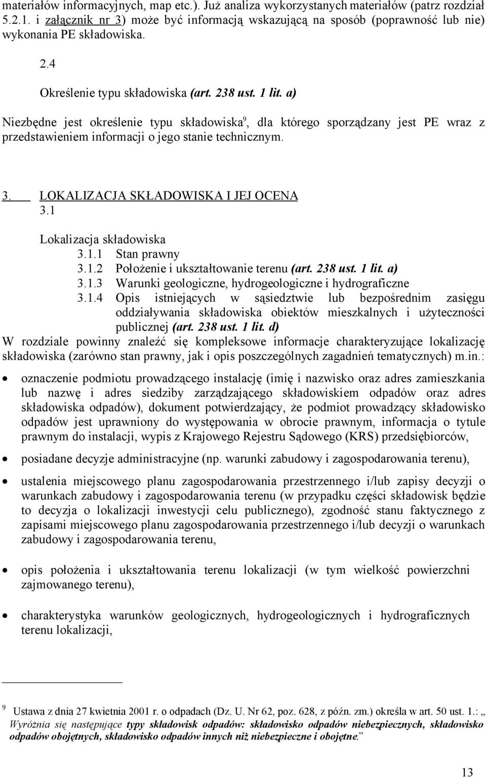 a) Niezbędne jest określenie typu składowiska 9, dla którego sporządzany jest PE wraz z przedstawieniem informacji o jego stanie technicznym. 3. LOKALIZACJA SKŁADOWISKA I JEJ OCENA 3.